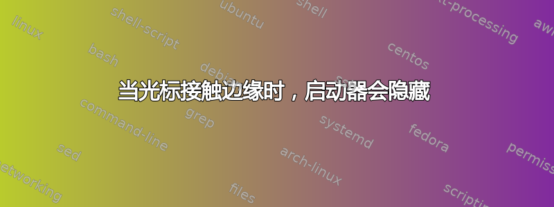 当光标接触边缘时，启动器会隐藏