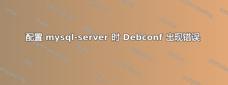 配置 mysql-server 时 Debconf 出现错误