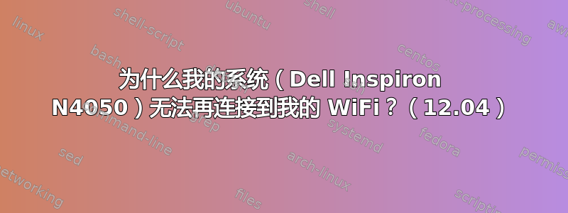 为什么我的系统（Dell Inspiron N4050）无法再连接到我的 WiFi？（12.04）