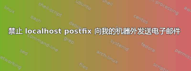 禁止 localhost postfix 向我的机器外发送电子邮件