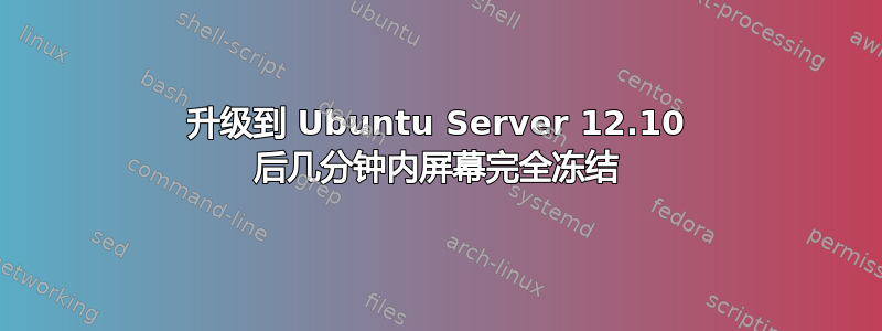 升级到 Ubuntu Server 12.10 后几分钟内屏幕完全冻结