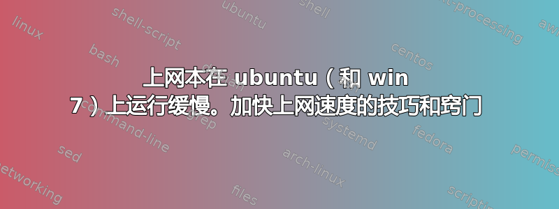 上网本在 ubuntu（和 win 7）上运行缓慢。加快上网速度的技巧和窍门