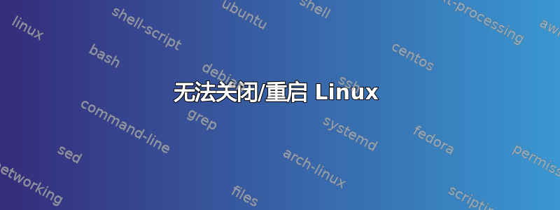 无法关闭/重启 Linux