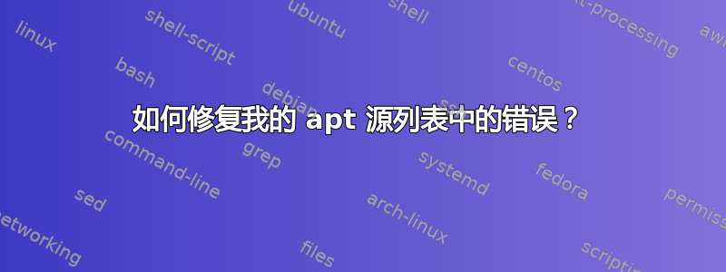 如何修复我的 apt 源列表中的错误？