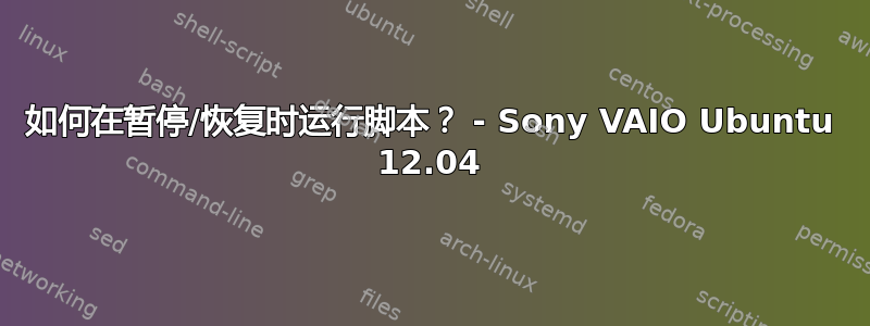 如何在暂停/恢复时运行脚本？ - Sony VAIO Ubuntu 12.04