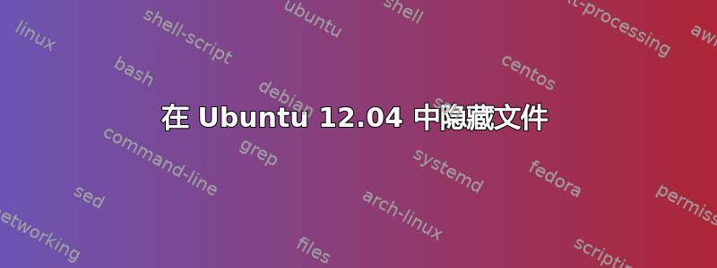 在 Ubuntu 12.04 中隐藏文件