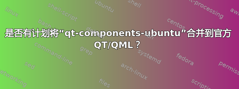 是否有计划将“qt-components-ubuntu”合并到官方 QT/QML？