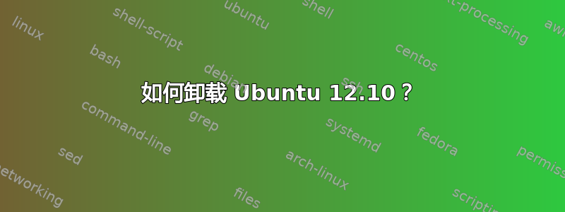 如何卸载 Ubuntu 12.10？