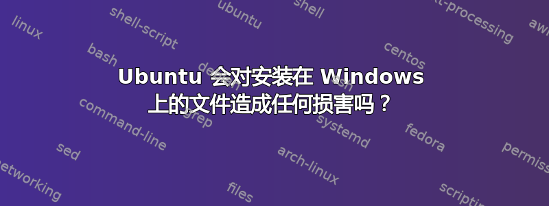 Ubuntu 会对安装在 Windows 上的文件造成任何损害吗？