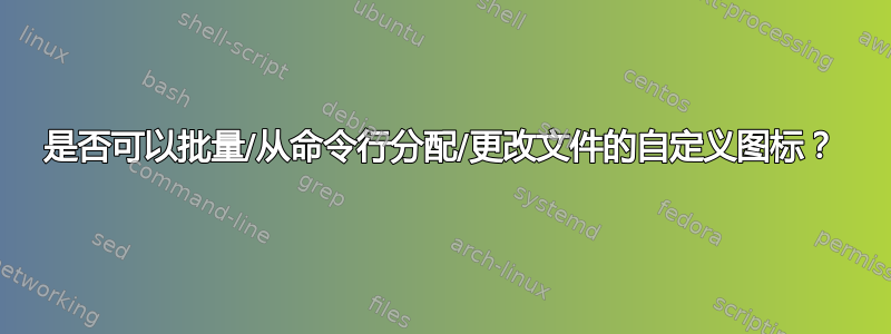 是否可以批量/从命令行分配/更改文件的自定义图标？