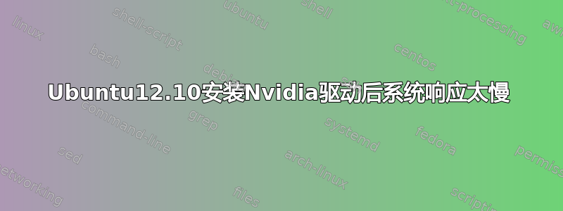 Ubuntu12.10安装Nvidia驱动后系统响应太慢