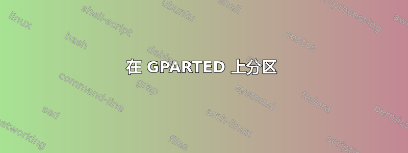 在 GPARTED 上分区