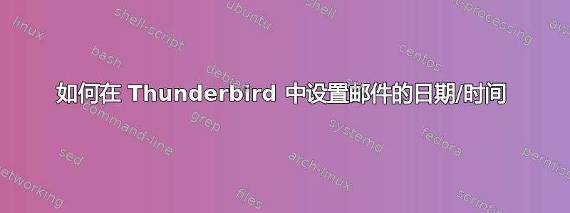 如何在 Thunderbird 中设置邮件的日期/时间