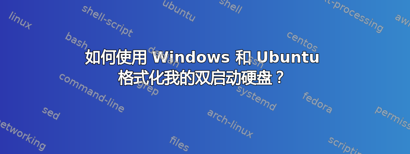 如何使用 Windows 和 Ubuntu 格式化我的双启动硬盘？