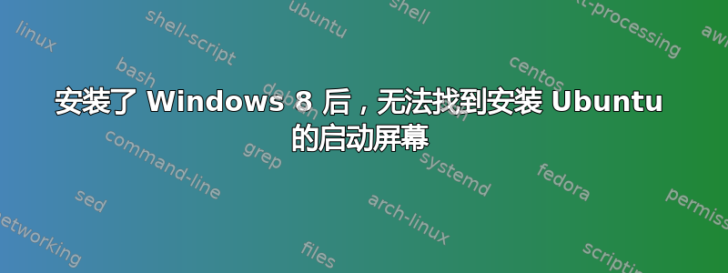 安装了 Windows 8 后，无法找到安装 Ubuntu 的启动屏幕