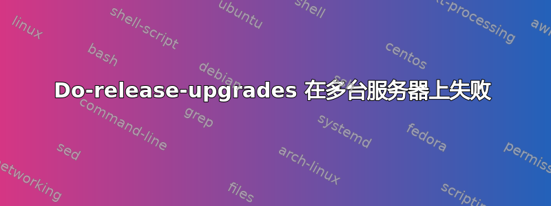 Do-release-upgrades 在多台服务器上失败