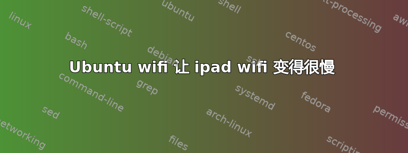 Ubuntu wifi 让 ipad wifi 变得很慢