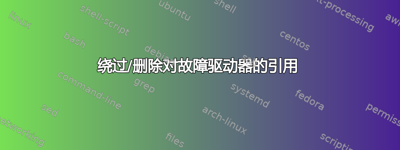 绕过/删除对故障驱动器的引用