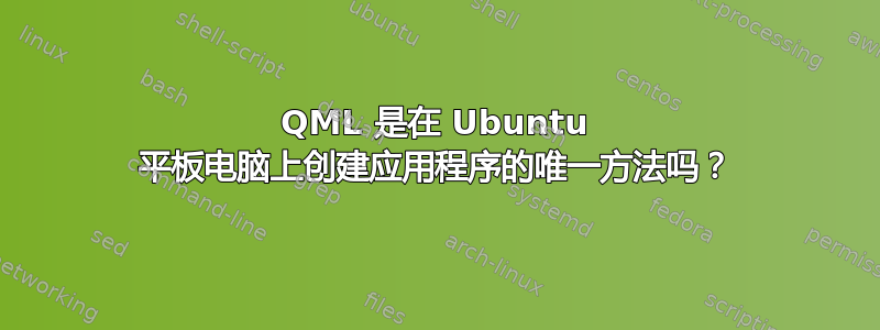 QML 是在 Ubuntu 平板电脑上创建应用程序的唯一方法吗？