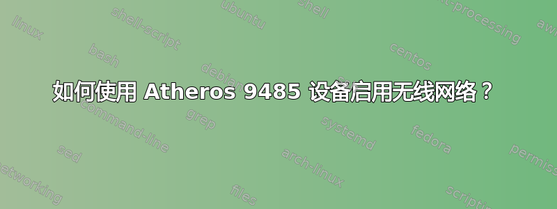 如何使用 Atheros 9485 设备启用无线网络？