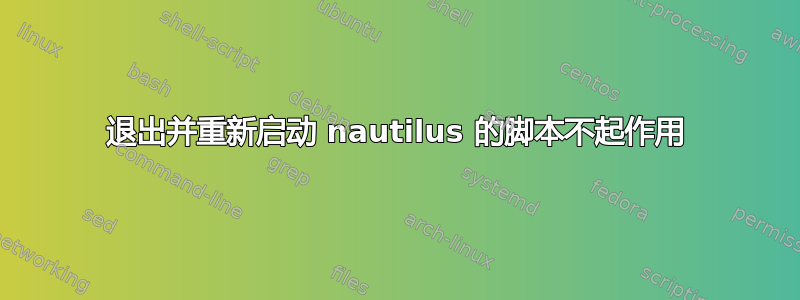 退出并重新启动 nautilus 的脚本不起作用