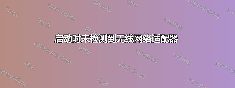 启动时未检测到无线网络适配器