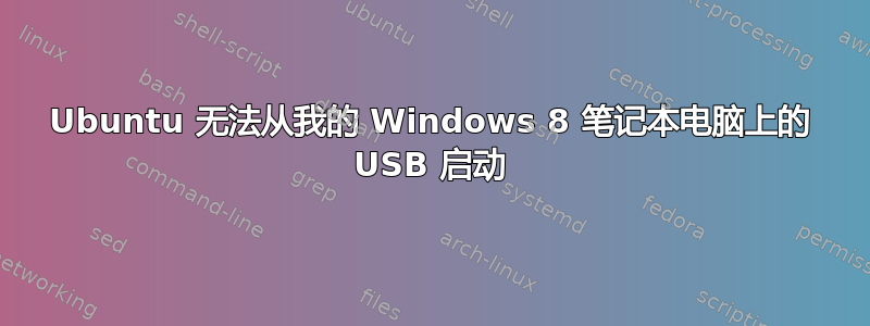 Ubuntu 无法从我的 Windows 8 笔记本电脑上的 USB 启动