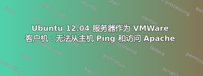 Ubuntu 12.04 服务器作为 VMWare 客户机：无法从主机 Ping 和访问 Apache