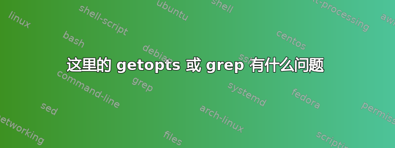 这里的 getopts 或 grep 有什么问题