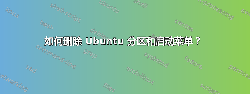 如何删除 Ubuntu 分区和启动菜单？