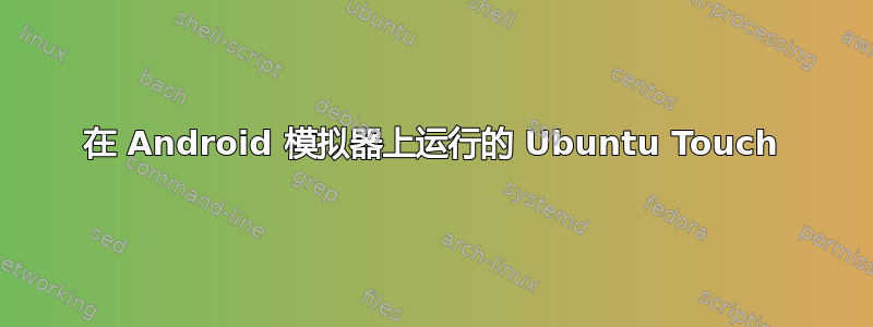 在 Android 模拟器上运行的 Ubuntu Touch