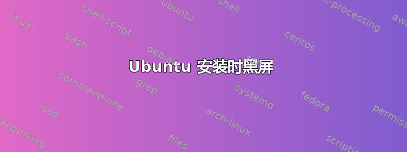 Ubuntu 安装时黑屏