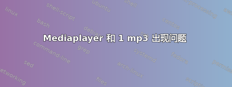 Mediaplayer 和 1 mp3 出现问题