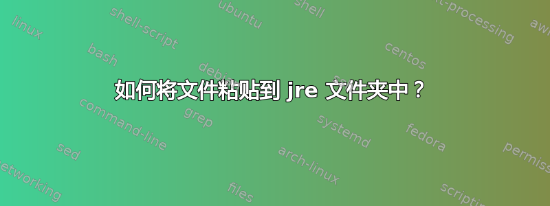 如何将文件粘贴到 jre 文件夹中？