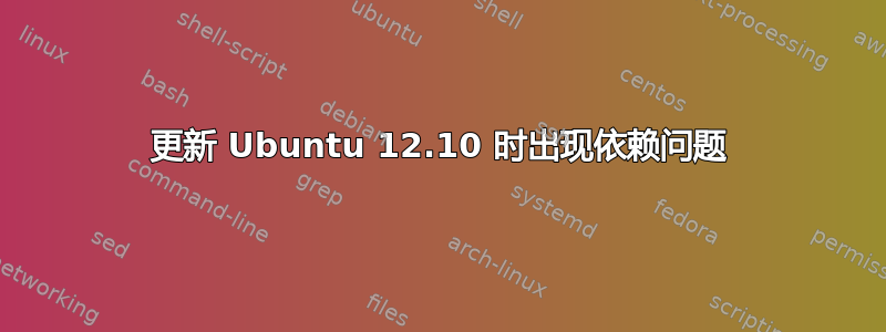 更新 Ubuntu 12.10 时出现依赖问题