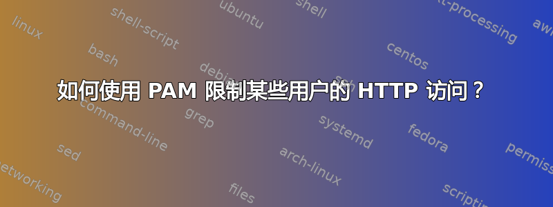 如何使用 PAM 限制某些用户的 HTTP 访问？