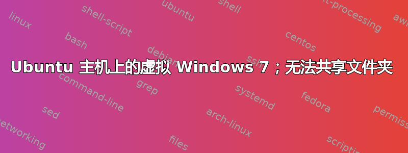 Ubuntu 主机上的虚拟 Windows 7；无法共享文件夹