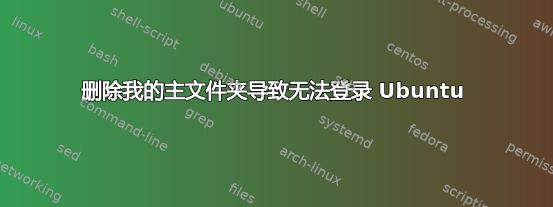 删除我的主文件夹导致无法登录 Ubuntu