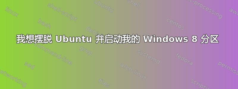 我想摆脱 Ubuntu 并启动我的 Windows 8 分区