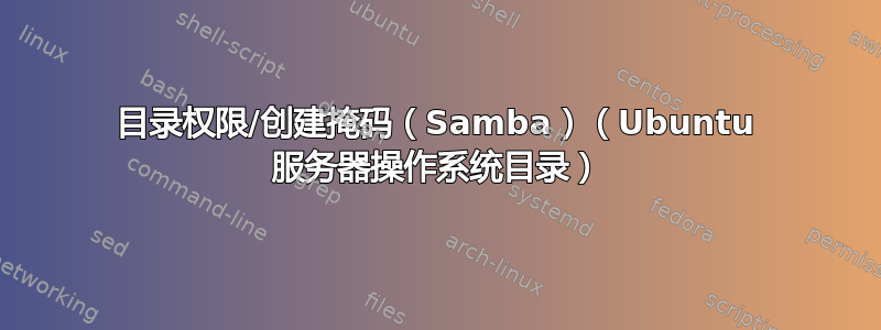 目录权限/创建掩码（Samba）（Ubuntu 服务器操作系统目录）