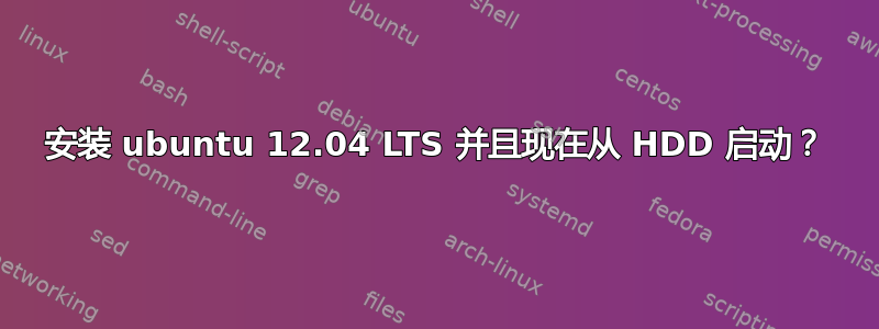 安装 ubuntu 12.04 LTS 并且现在从 HDD 启动？