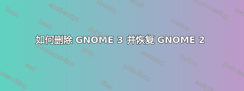 如何删除 GNOME 3 并恢复 GNOME 2