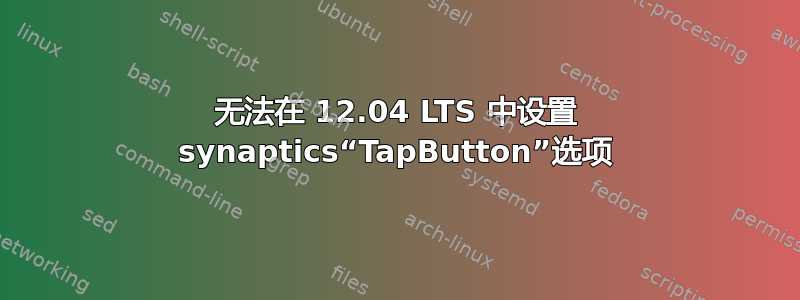 无法在 12.04 LTS 中设置 synaptics“TapButton”选项