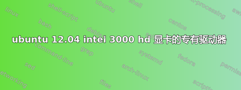 ubuntu 12.04 intel 3000 hd 显卡的专有驱动器