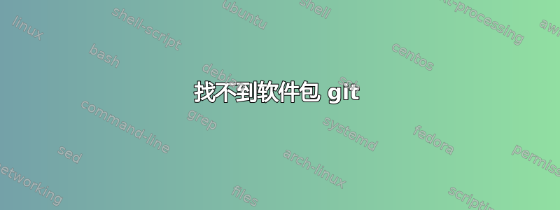 找不到软件包 git