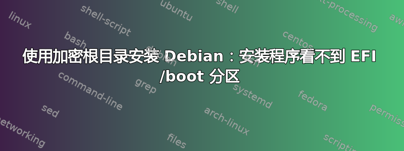 使用加密根目录安装 Debian：安装程序看不到 EFI /boot 分区