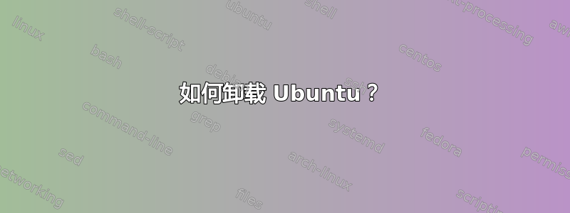 如何卸载 Ubuntu？