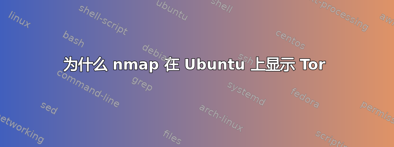 为什么 nmap 在 Ubuntu 上显示 Tor