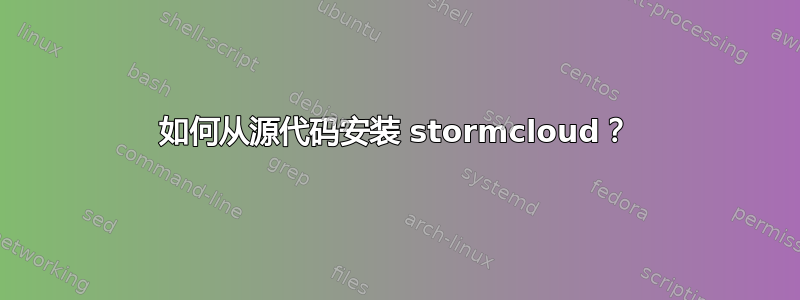 如何从源代码安装 stormcloud？