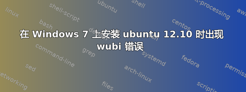 在 Windows 7 上安装 ubuntu 12.10 时出现 wubi 错误 